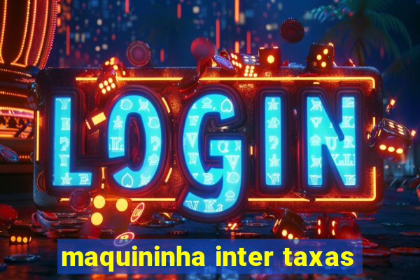 maquininha inter taxas